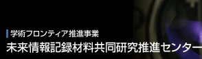 学術フロンティア推進事業　未来情報記憶材料共同研究推進センター